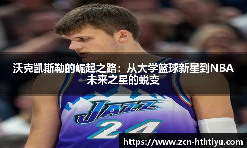 沃克凯斯勒的崛起之路：从大学篮球新星到NBA未来之星的蜕变
